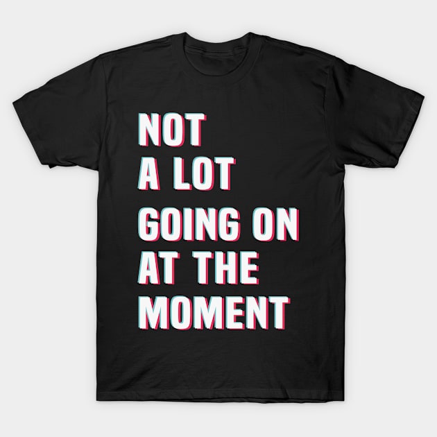 Not a lot going on at the moment T-Shirt by Spreadlove